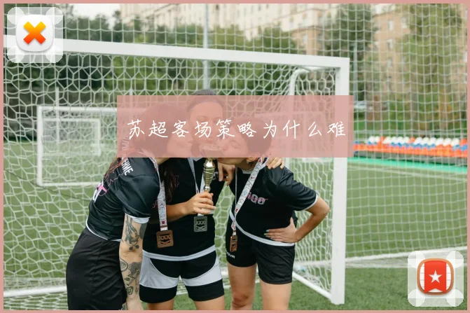 苏超客场策略为什么难
