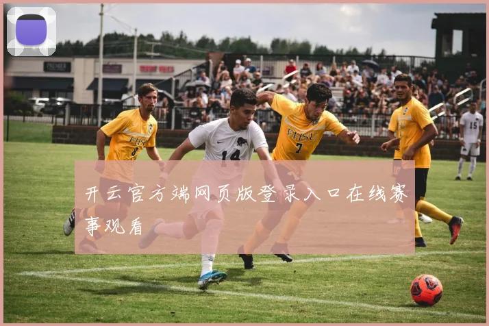 开云官方端网页版登录入口在线赛事观看