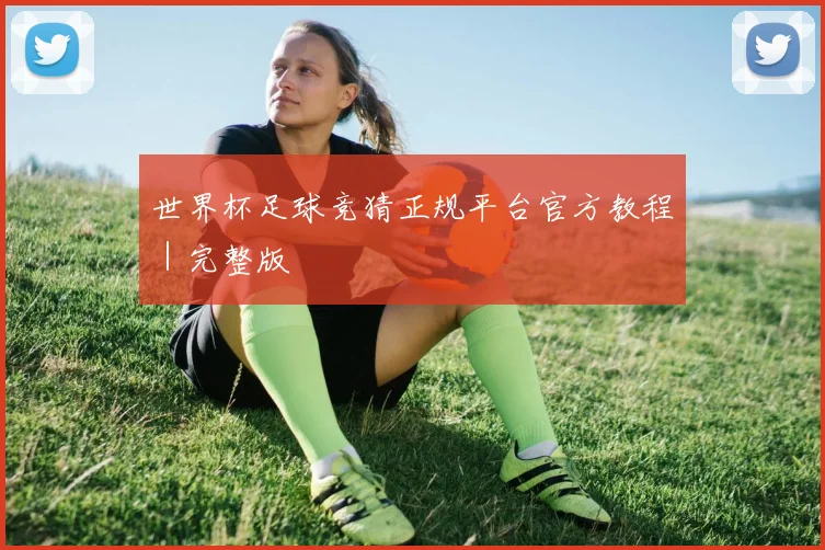 世界杯足球竞猜正规平台官方教程｜完整版