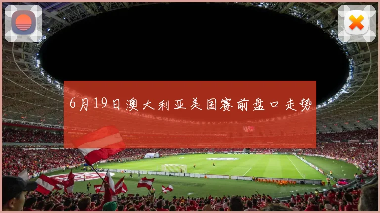 6月19日澳大利亚美国赛前盘口走势